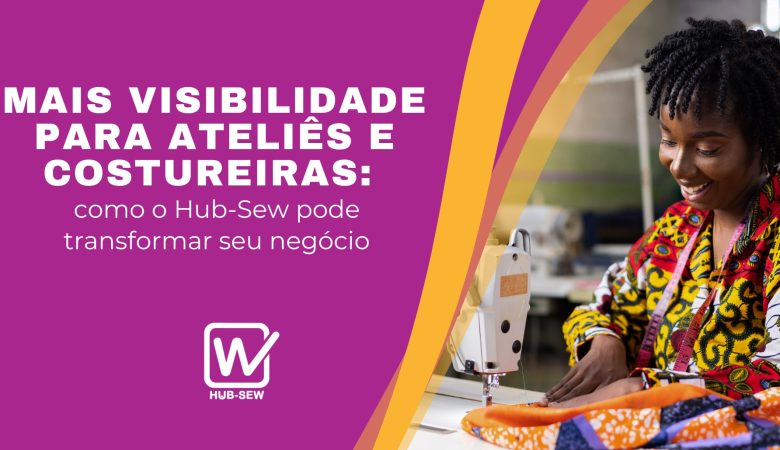 Mais visibilidade para ateliês e costureiras: como o Hub-Sew pode transformar seu negócio