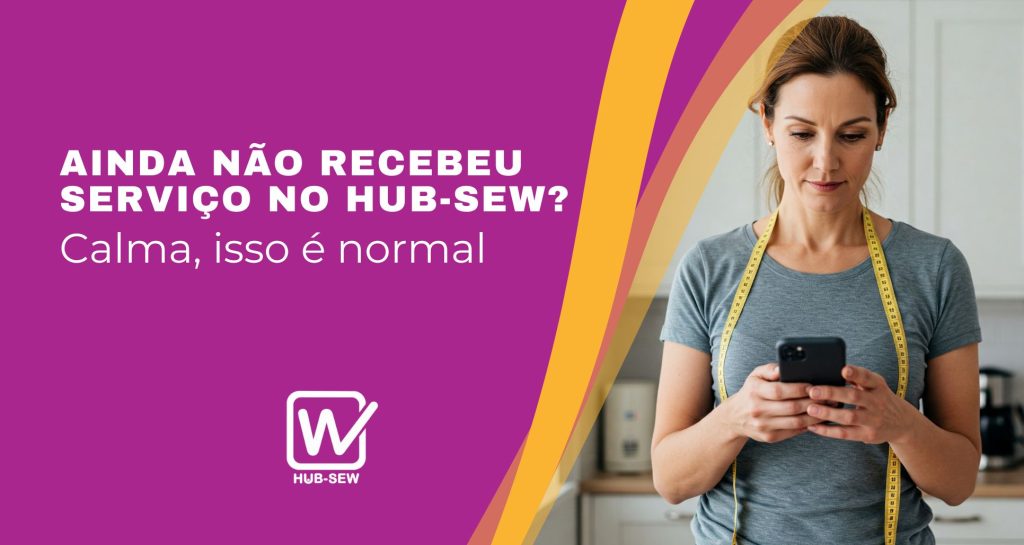 Ainda sem serviço no Hub-Sew? Fique calma, isso é normal!