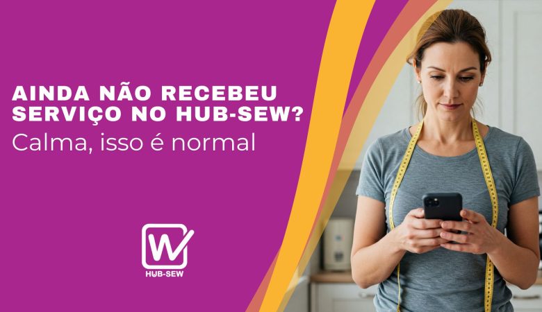 Ainda sem serviço no Hub-Sew? Fique calma, isso é normal!