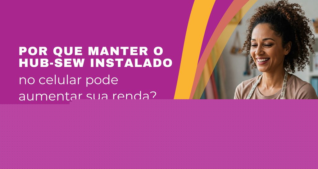 Por que manter o Hub-Sew instalado no celular pode aumentar sua renda