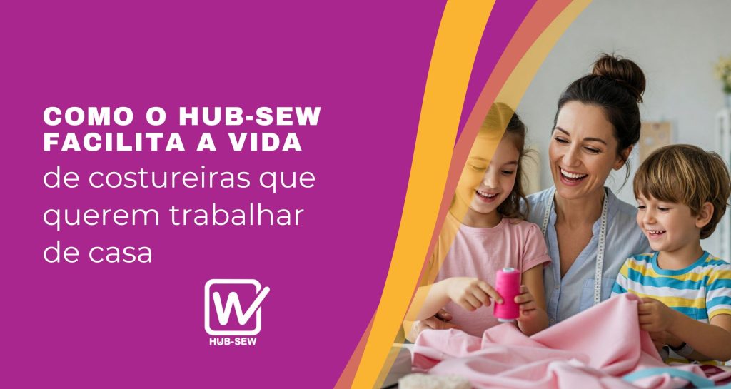 Como o Hub-Sew facilita a vida de costureiras que querem trabalhar de casa!