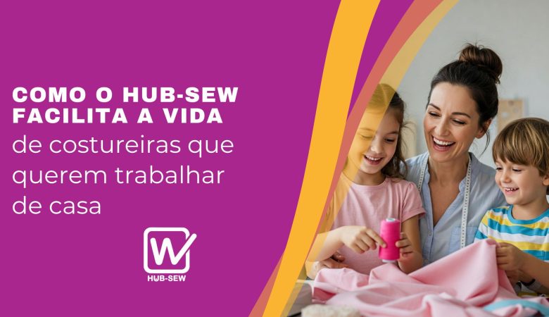 Como o Hub-Sew facilita a vida de costureiras que querem trabalhar de casa!
