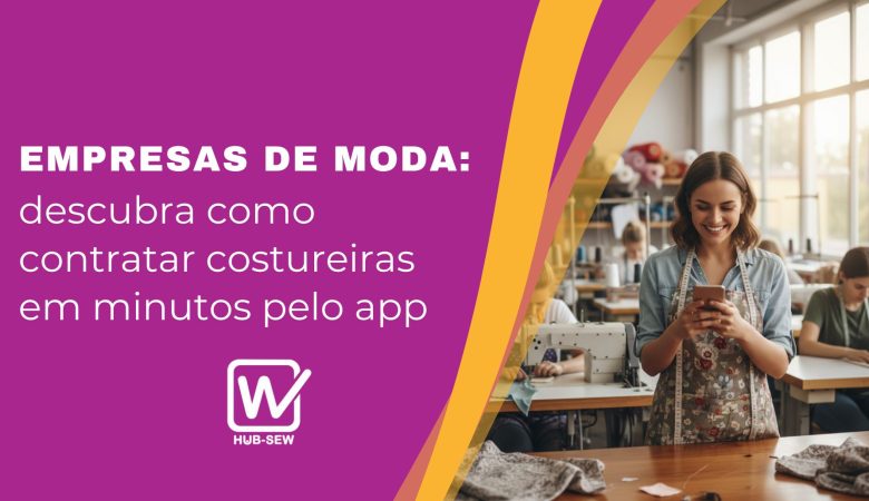 Empresas de moda: descubra como contratar costureiras em minutos pelo app