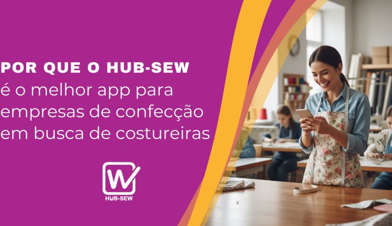 Por que o Hub-Sew é o melhor app para empresas de confecção em busca de costureiras