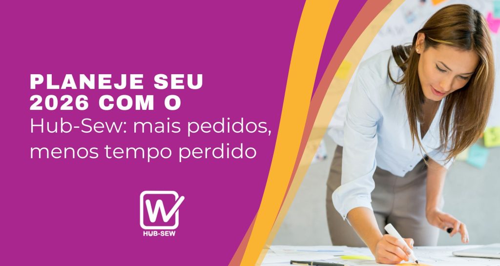 Planeje seu 2026 com o Hub-Sew: mais pedidos, menos tempo perdido