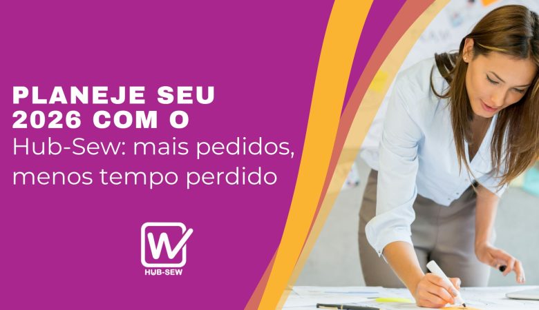 Planeje seu 2026 com o Hub-Sew: mais pedidos, menos tempo perdido