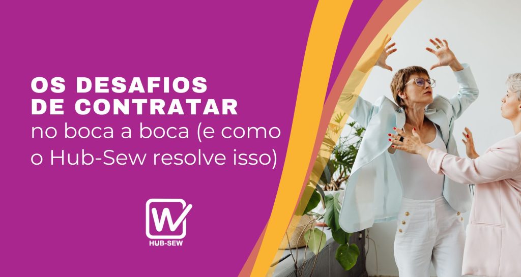 Os desafios de contratar no boca a boca (e como o Hub-Sew resolve isso)