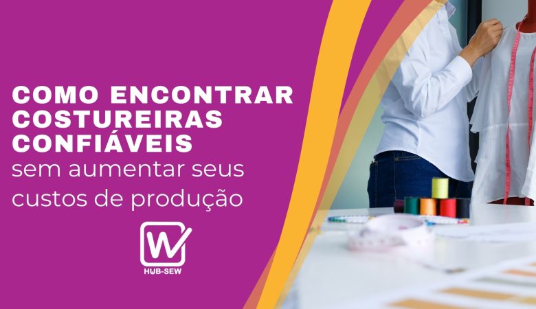 Como encontrar costureiras confiáveis sem aumentar seus custos de produção